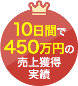10日間でde450万円の売上獲得実績